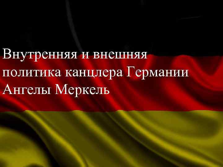 Внутренняя и внешняя политика канцлера Германии Ангелы Меркель 