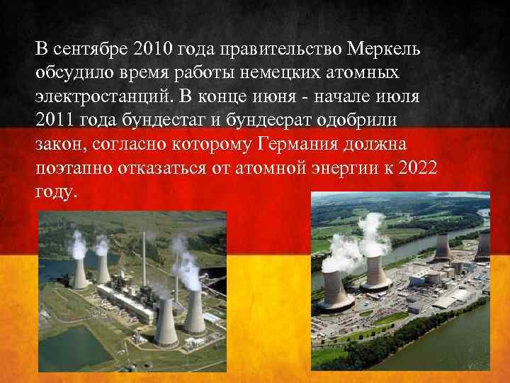 В сентябре 2010 года правительство Меркель обсудило время работы немецких атомных электростанций. В конце