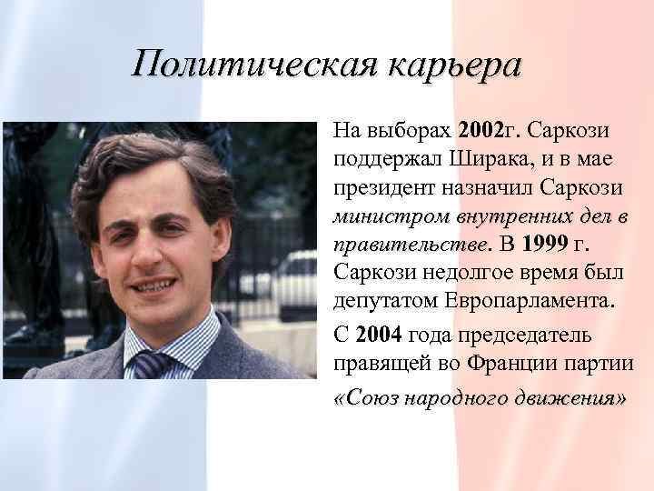 Политическая карьера На выборах 2002 г. Саркози поддержал Ширака, и в мае президент назначил