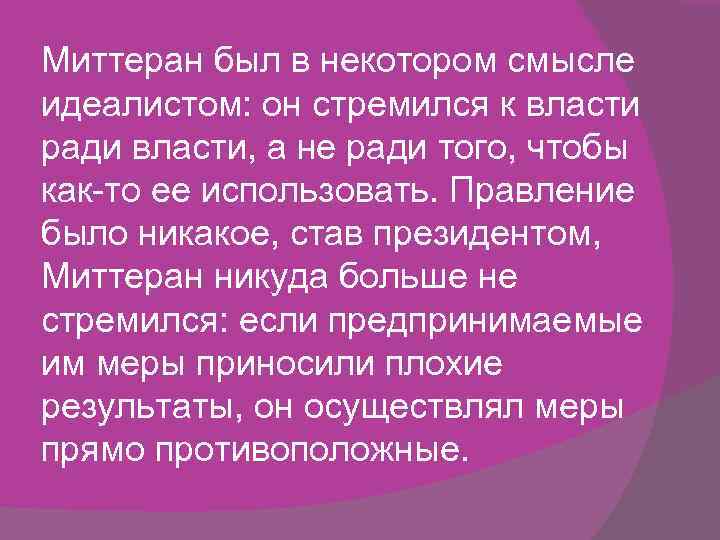Миттеран был в некотором смысле идеалистом: он стремился к власти ради власти, а не