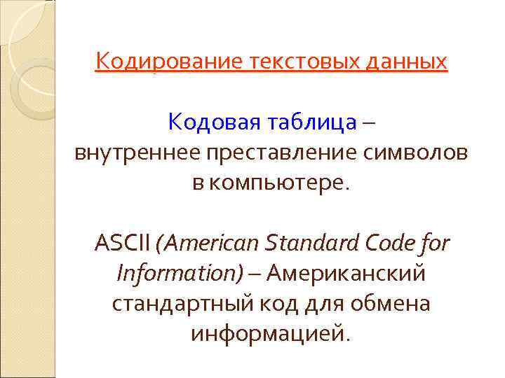 Кодирование текстовых данных Кодовая таблица – внутреннее преставление символов в компьютере. ASCII (American Standard
