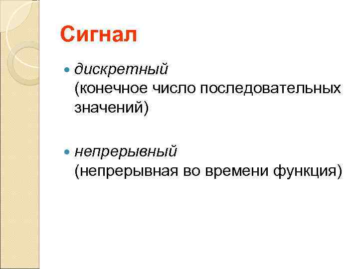 Сигнал дискретный (конечное число последовательных значений) непрерывный (непрерывная во времени функция) 