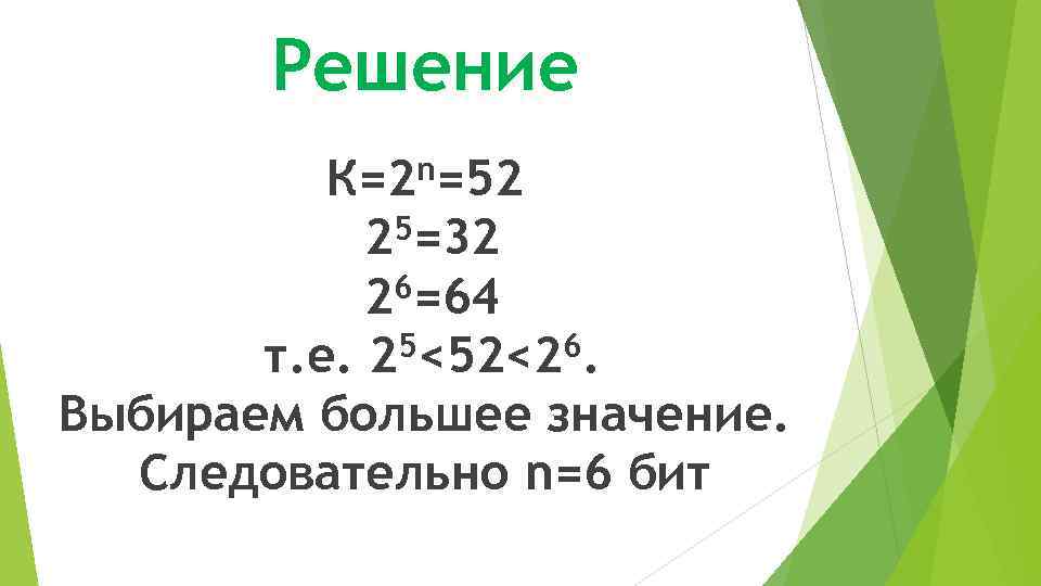 Решение n=52 К=2 25=32 6=64 2 т. е. 25<52<26. Выбираем большее значение. Следовательно n=6