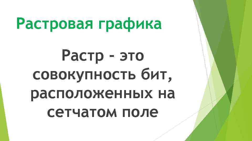 Растровая графика Растр - это совокупность бит, расположенных на сетчатом поле 