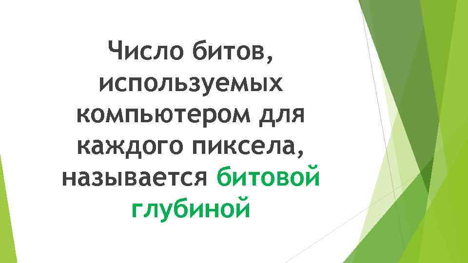 Число битов, используемых компьютером для каждого пиксела, называется битовой глубиной 