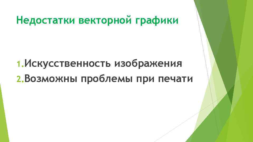 Недостатки векторной графики 1. Искусственность изображения 2. Возможны проблемы при печати 