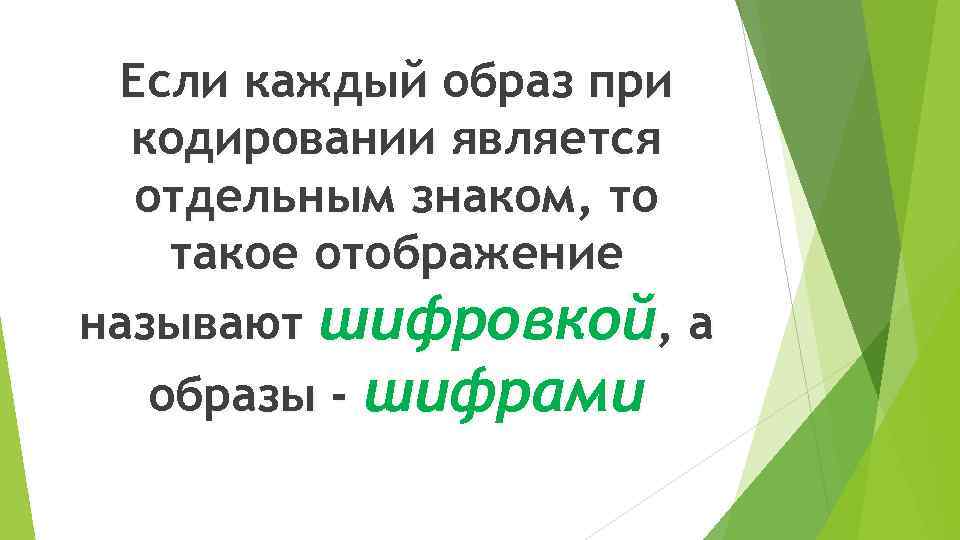 Если каждый образ при кодировании является отдельным знаком, то такое отображение называют шифровкой, а