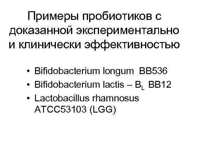 Примеры пробиотиков с доказанной экспериментально и клинически эффективностью • Bifidobacterium longum BB 536 •