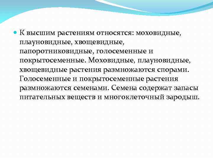  К высшим растениям относятся: моховидные, плауновидные, хвощевидные, папоротниковидные, голосеменные и покрытосеменные. Моховидные, плауновидные,