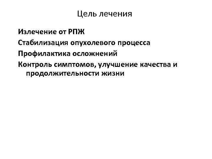 Цель лечения Излечение от РПЖ Стабилизация опухолевого процесса Профилактика осложнений Контроль симптомов, улучшение качества