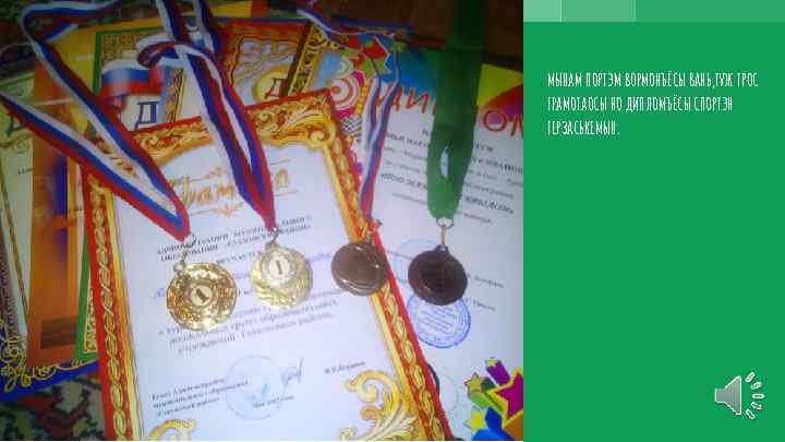 МЫНАМ ПОРТЭМ ВОРМОНЪЁСЫ ВАНЬ, ТУЖ ТРОС ГРАМОТАОСЫ НО ДИПЛОМЪЁСЫ СПОРТЭН ГЕРЗАСЬКЕМЫН. 