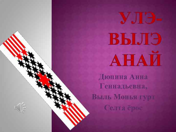 УЛЭВЫЛЭ АНАЙ Дюпина Анна Геннадьевна, Выль Монья гурт Селта ёрос 