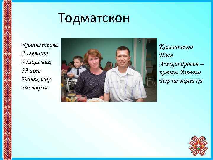 Тодматскон Калашникова Алевтина Алексеевна, 33 арес, Вавож шор ёзо школа Калашников Иван Александрович –