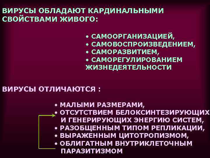 ВИРУСЫ ОБЛАДАЮТ КАРДИНАЛЬНЫМИ СВОЙСТВАМИ ЖИВОГО: • САМООРГАНИЗАЦИЕЙ, • САМОВОСПРОИЗВЕДЕНИЕМ, • САМОРАЗВИТИЕМ, • САМОРЕГУЛИРОВАНИЕМ ЖИЗНЕДЕЯТЕЛЬНОСТИ