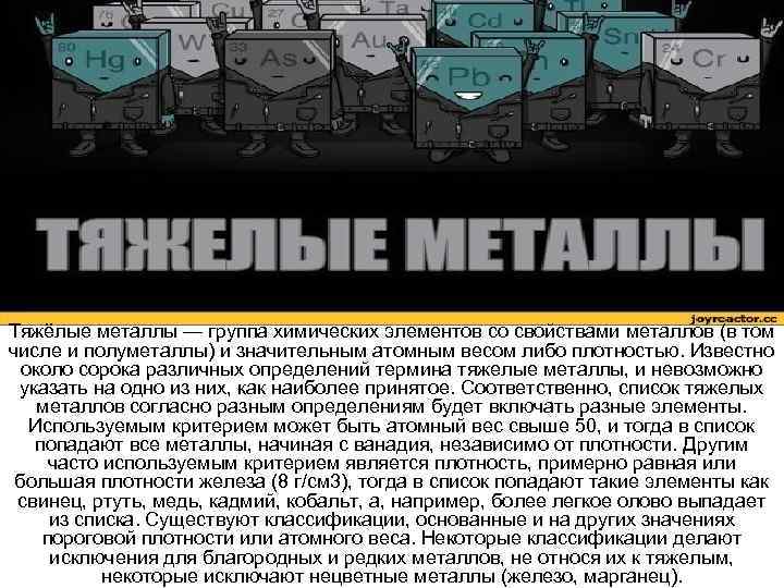 Тяжёлые металлы — группа химических элементов со свойствами металлов (в том числе и полуметаллы)