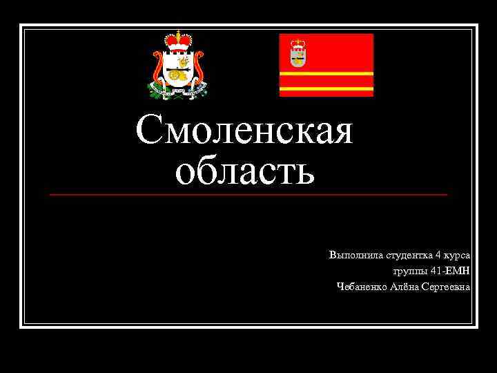 Смоленская область Выполнила студентка 4 курса группы 41 -ЕМН Чебаненко Алёна Сергеевна 