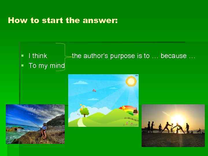 How to start the answer: § I think the author’s purpose is to …