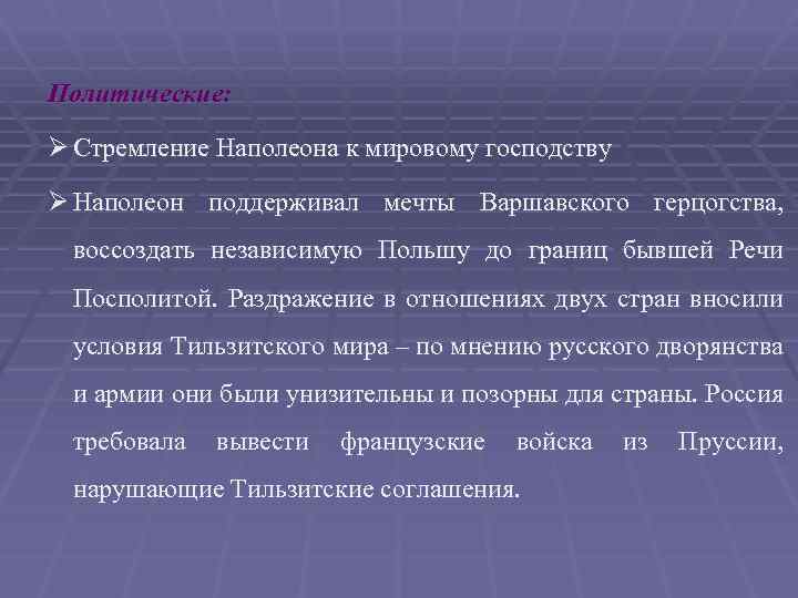 Политические: Ø Стремление Наполеона к мировому господству Ø Наполеон поддерживал мечты Варшавского герцогства, воссоздать