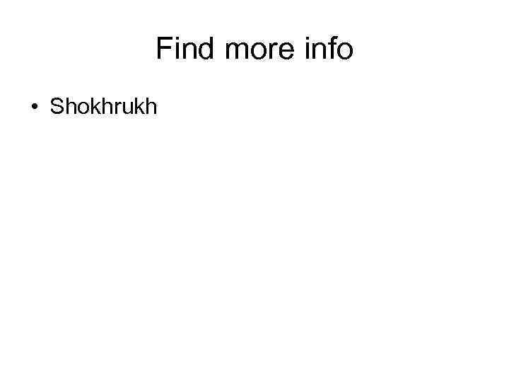Find more info • Shokhrukh 