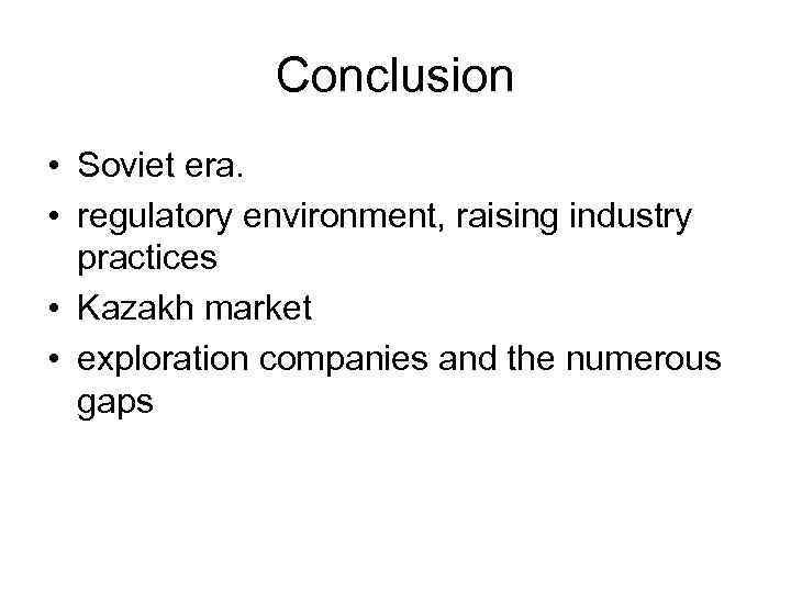 Conclusion • Soviet era. • regulatory environment, raising industry practices • Kazakh market •