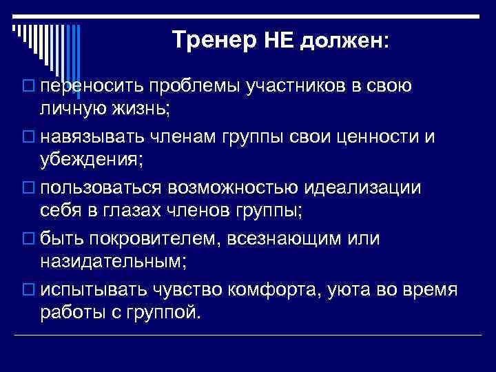 Тренер НЕ должен: o переносить проблемы участников в свою личную жизнь; o навязывать членам