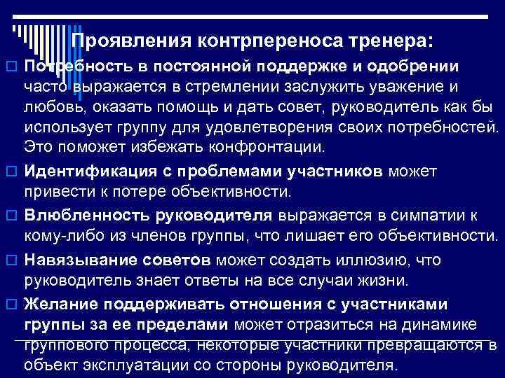 Проявления контрпереноса тренера: o Потребность в постоянной поддержке и одобрении o o часто выражается