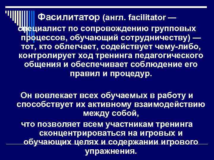 Фасилитатор (англ. facilitator — специалист по сопровождению групповых процессов, обучающий сотрудничеству) — тот, кто