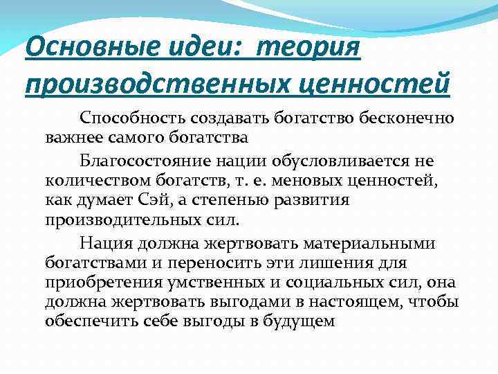 Основные идеи: теория производственных ценностей Способность создавать богатство бесконечно важнее самого богатства Благосостояние нации