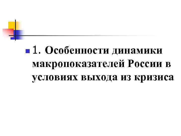 n 1. Особенности динамики макропоказателей России в условиях выхода из кризиса 