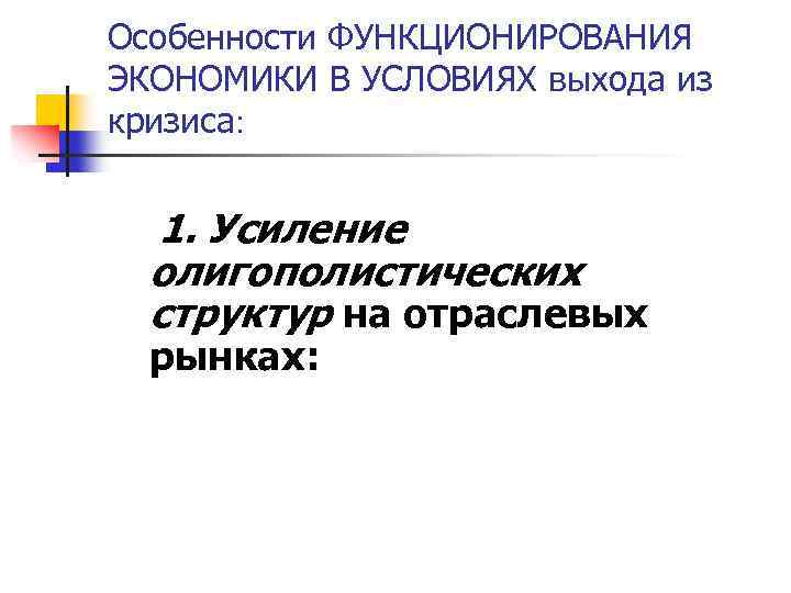 Особенности ФУНКЦИОНИРОВАНИЯ ЭКОНОМИКИ В УСЛОВИЯХ выхода из кризиса: 1. Усиление олигополистических структур на отраслевых