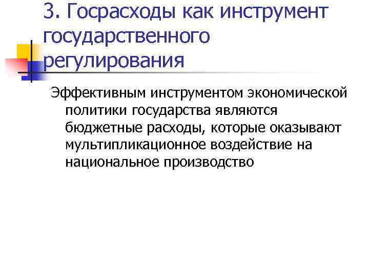 3. Госрасходы как инструмент государственного регулирования Эффективным инструментом экономической политики государства являются бюджетные расходы,