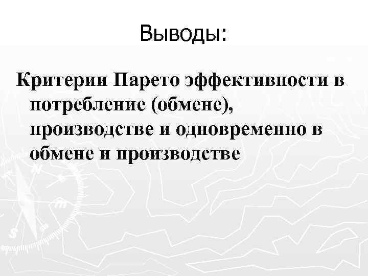 Выводы: Критерии Парето эффективности в потребление (обмене), производстве и одновременно в обмене и производстве