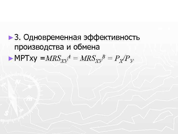 ► 3. Одновременная эффективность производства и обмена ► МРТxy =MRSХУA = MRSХУВ = PХ/PУ