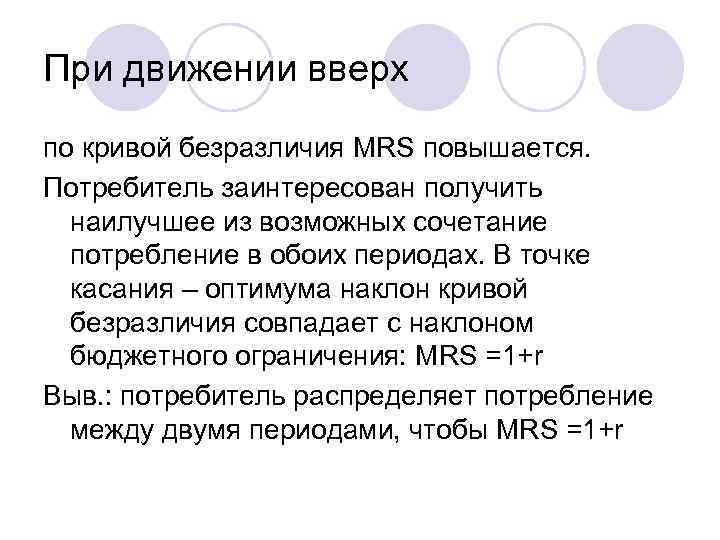 При движении вверх по кривой безразличия MRS повышается. Потребитель заинтересован получить наилучшее из возможных