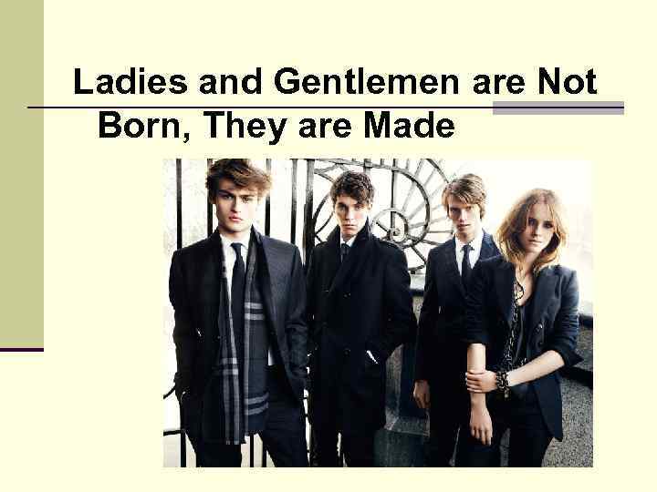 Ladies and Gentlemen are Not Born, They are Made 