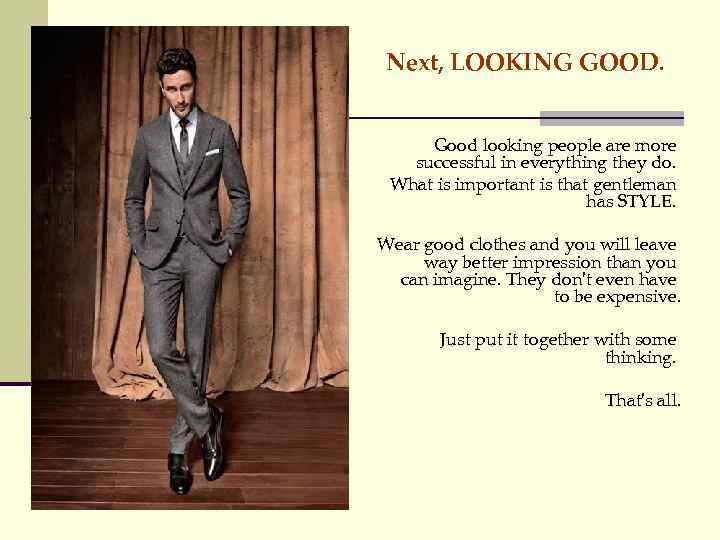 Next, LOOKING GOOD. Good looking people are more successful in everything they do. What