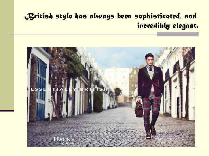 British style has always been sophisticated, and incredibly elegant. 