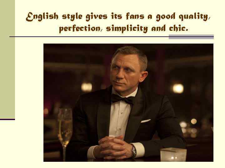 English style gives its fans a good quality, perfection, simplicity and chic. 