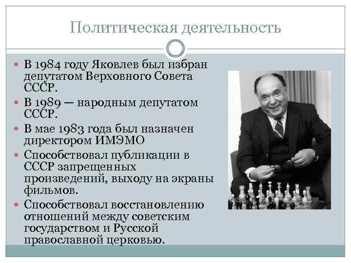 Политическая деятельность В 1984 году Яковлев был избран депутатом Верховного Совета СССР. В 1989