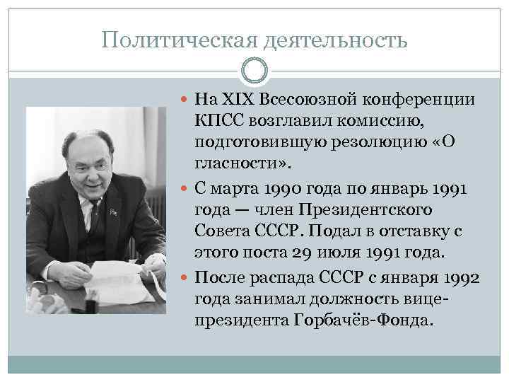 Политическая деятельность На XIX Всесоюзной конференции КПСС возглавил комиссию, подготовившую резолюцию «О гласности» .