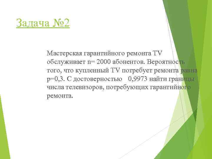 Задача № 2 Мастерская гарантийного ремонта TV обслуживает n= 2000 абонентов. Вероятность того, что