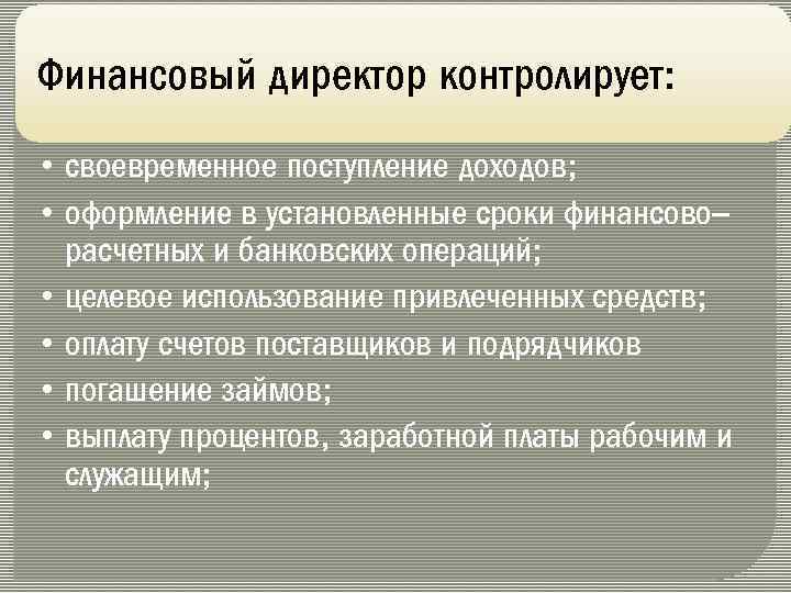 Финансовый директор контролирует: • своевременное поступление доходов; • оформление в установленные сроки финансово– расчетных