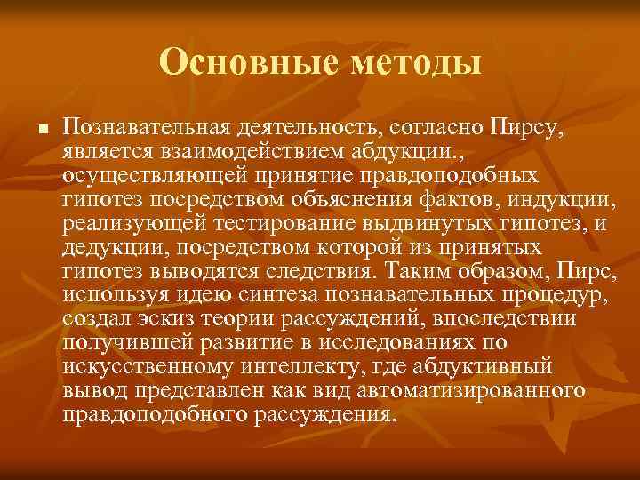 Основные методы n Познавательная деятельность, согласно Пирсу, является взаимодействием абдукции. , осуществляющей принятие правдоподобных