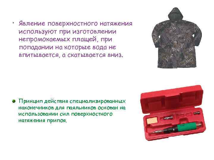  • Явление поверхностного натяжения используют при изготовлении непромокаемых плащей, при попадании на которые