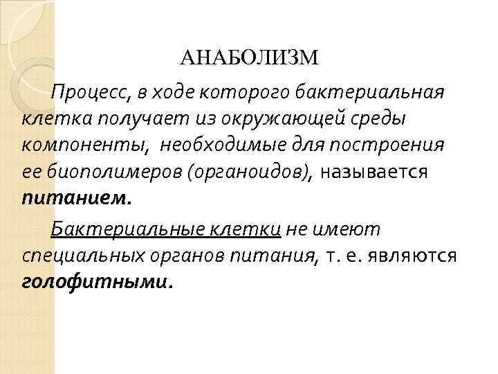 АНАБОЛИЗМ Процесс, в ходе которого бактериальная клетка получает из окружающей среды компоненты, необходимые для