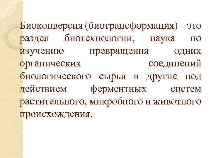 Биоконверсия (биотрансформация) – это раздел биотехнологии, наука по изучению превращения одних органических соединений биологического