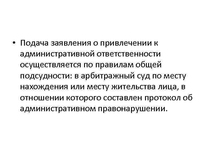  • Подача заявления о привлечении к административной ответственности осуществляется по правилам общей подсудности: