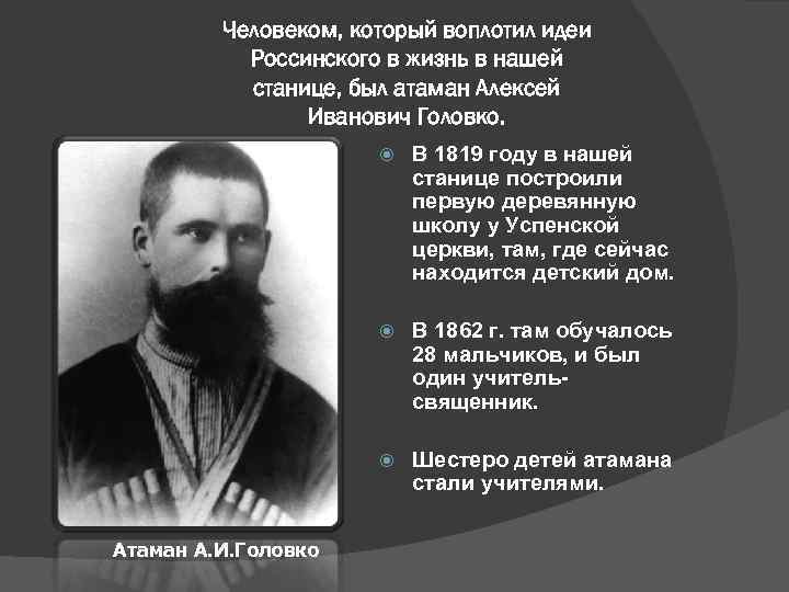 Человеком, который воплотил идеи Россинского в жизнь в нашей станице, был атаман Алексей Иванович