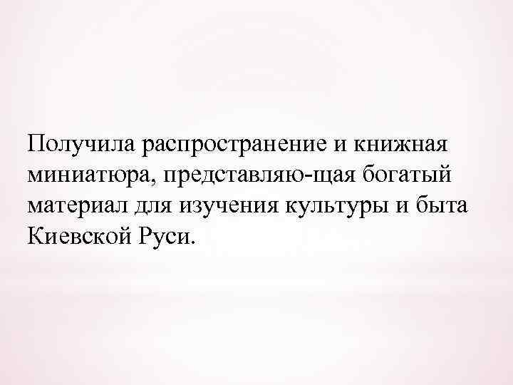 Получила распространение и книжная миниатюра, представляю щая богатый материал для изучения культуры и быта