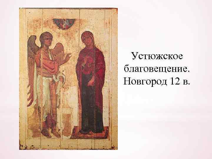 Устюжское благовещение. Новгород 12 в. 